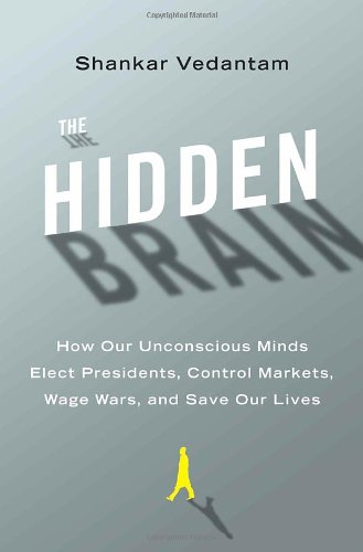 cover image The Hidden Brain: How Our Unconscious Minds Elect Presidents, Control Markets, Wage Wars, and Save Our Lives