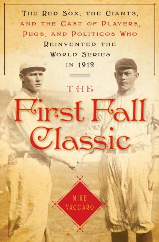 cover image The First Fall Classic: The Red Sox, the Giants, and the Cast of Players, Pugs, and Politicians Who Reinvented the World Series in 1912