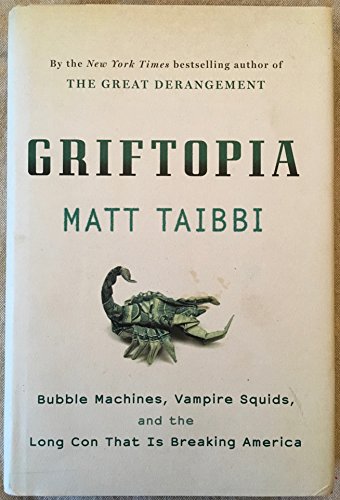 cover image Griftopia: Bubble Machines, Vampire Squids, and the Long Con That Is Breaking America
