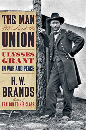 cover image The Man Who Saved 
the Union: Ulysses Grant 
in War and Peace