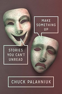 Make Something Up: Stories You Can’t Unread