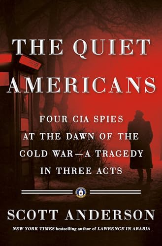 cover image The Quiet Americans: Four CIA Spies at the Dawn of the Cold War—A Tragedy in Three Acts