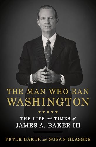 cover image The Man Who Ran Washington: The Life and Times of James A. Baker III