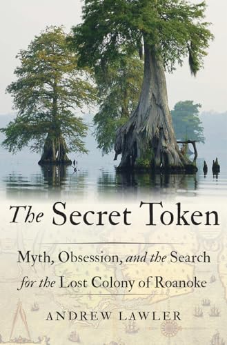 cover image The Secret Token: Myth, Obsession, and the Search for the Lost Colony of Roanoke 