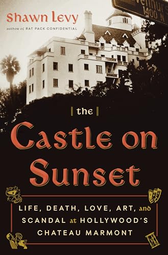 cover image The Castle on Sunset: Life, Death, Love, Art, and Scandal at the Chateau Marmont