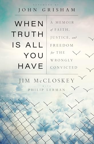 cover image When Truth Is All You Have: A Memoir of Faith, Justice, and Freedom for the Wrongly Convicted