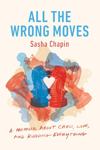 cover image All the Wrong Moves: A Memoir About Chess, Love, and Ruining Everything