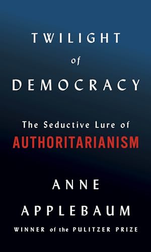 cover image The Twilight of Democracy: The Seductive Lure of Authoritarianism