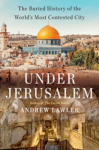 cover image Under Jerusalem: The Buried History of the World’s Most Contested City