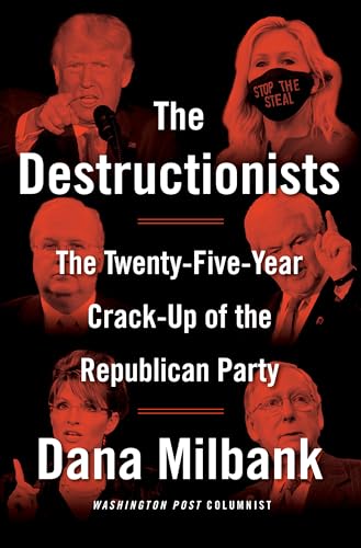 cover image The Destructionists: The Twenty-Five-Year Crack-up of the Republican Party