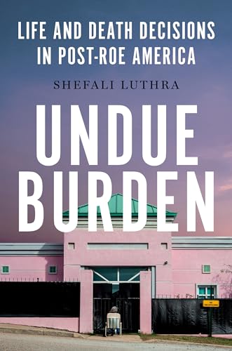cover image Undue Burden: Life and Death Decisions in Post-Roe America
