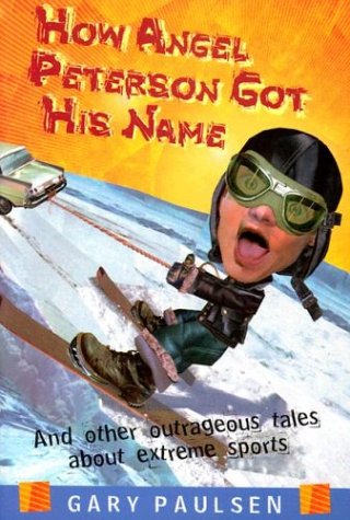 cover image HOW ANGEL PETERSON GOT HIS NAME: And Other Outrageous Tales About Extreme Sports
