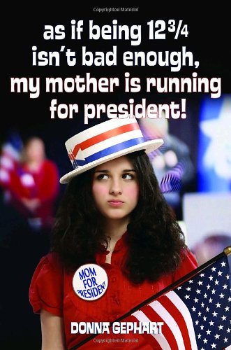 cover image As if Being 12  Isn't Bad Enough, My Mother Is Running for President