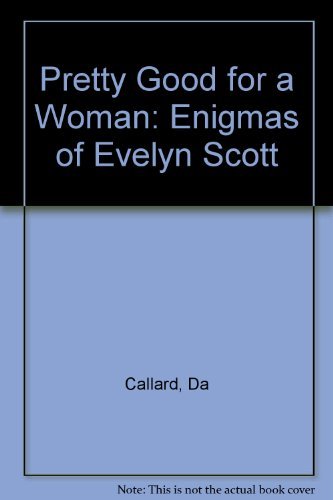 cover image ""Pretty Good for a Woman"": The Enigmas of Evelyn Scott