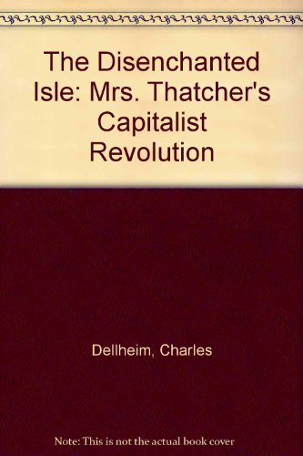 cover image The Disenchanted Isle: Mrs. Thatcher's Capitalist Revolution
