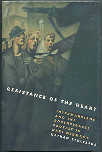 cover image Resistance of the Heart: Intermarriage and the Rosenstrasse Protest in Nazi Germany