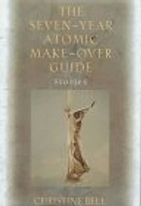 The Seven Year Atomic Make-Over Guide: And Other Stories