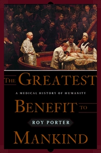 The Greatest Benefit to Mankind: A Medical History of Humanity