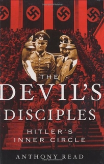 THE DEVILS DISCIPLES: The Lives and Times of Hitlers Inner Circle