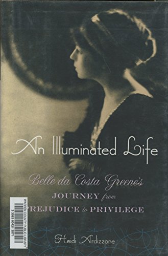cover image An Illuminated Life: Belle da Costa Greene's Journey from Prejudice to Privilege