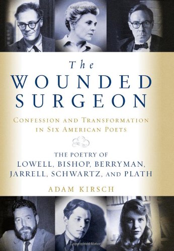 cover image THE WOUNDED SURGEON: Confession and Transformation in Six American Poets: Robert Lowell, Elizabeth Bishop, John Berryman, Randall Jarrell, Delmore Schwartz, Sylvia Plath