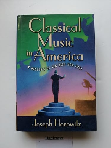 cover image CLASSICAL MUSIC IN AMERICA: A History of Its Rise and Fall