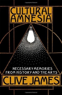 Cultural Amnesia: Necessary Memories from History and the Arts