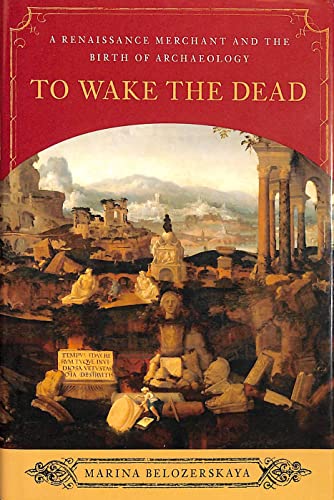 cover image To Wake the Dead: A Renaissance Merchant and the Birth of Archaeology