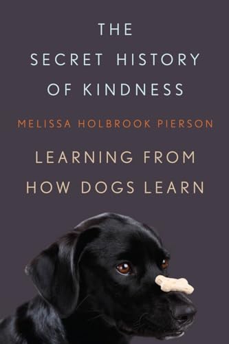 cover image The Secret History of Kindness: Learning from How Dogs Learn