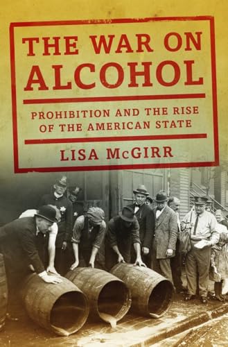 cover image The War on Alcohol: Prohibition and the Rise of the American State