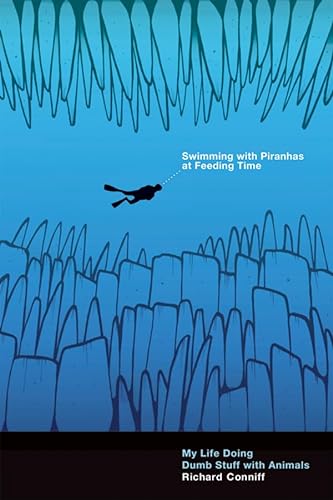 cover image Swimming with Piranhas at Feeding Time: My Life Doing Dumb Stuff with Animals