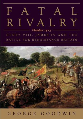 cover image Fatal Rivalry: Flodden 1513—Henry VIII, James IV and the Decisive Battle for Renaissance Britain