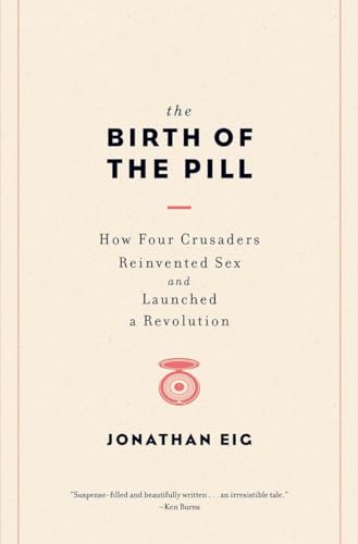 cover image The Birth of the Pill: How Four Crusaders Reinvented Sex and Launched a Revolution