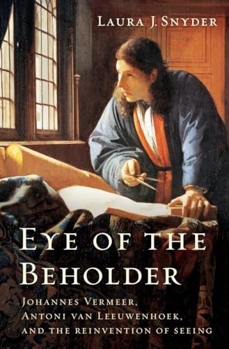 cover image Eye of the Beholder: Johannes Vermeer, Antoni van Leeuwenhoek, and the Reinvention of Seeing