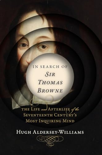 cover image In Search of Sir Thomas Browne: The Life and Afterlife of the Seventeenth Century’s Most Inquiring Mind