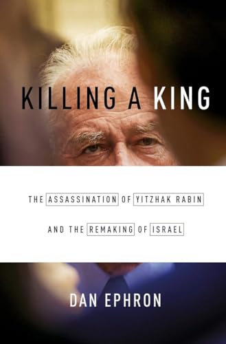 cover image Killing a King: The Assassination of Yitzhak Rabin and the Remaking of Israel