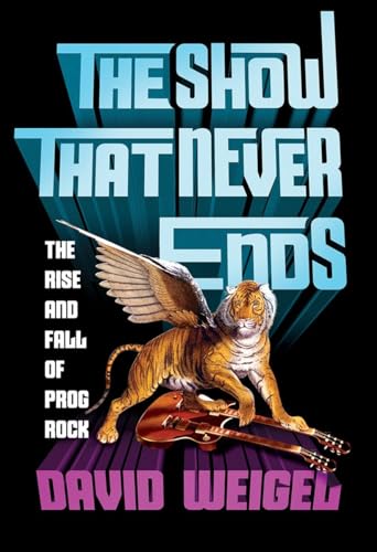 cover image The Show That Never Ends: The Rise and Fall of Prog Rock