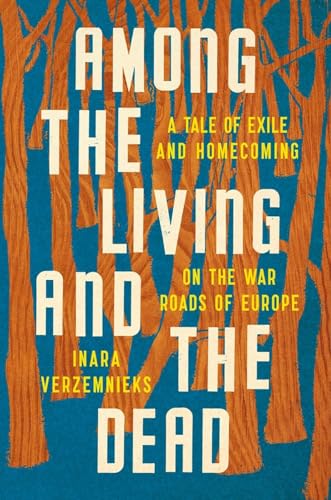 cover image Among the Living and the Dead: A Tale of Exile And Homecoming on the War Roads of Europe