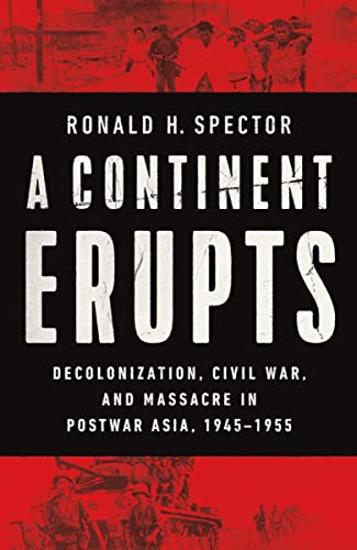 cover image A Continent Erupts: Decolonization, Civil War, and Massacre in Postwar Asia, 1945–1955