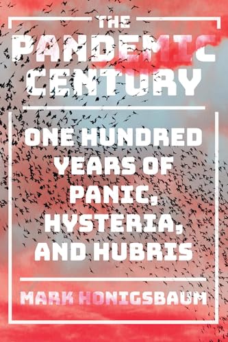 cover image The Pandemic Century: One Hundred Years of Panic, Hysteria, and Hubris 