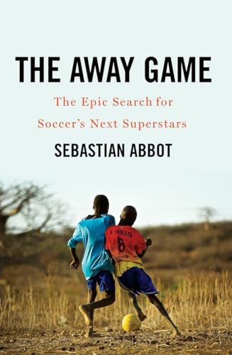 cover image The Away Game: The Epic Search for Soccer’s Next Superstars