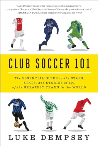 cover image Club Soccer 101: The Essential Guide to the Stars, Stats, and Stories of 101 of the Greatest Teams in the World