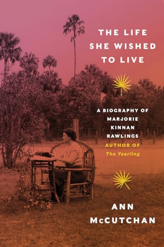 cover image The Life She Wished to Live: A Biography of Marjorie Kinnan Rawlings, Author of The Yearling