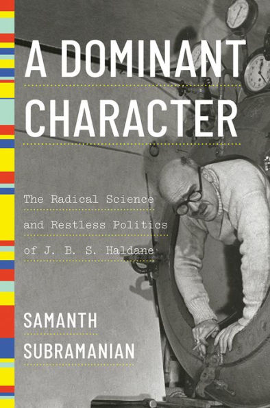 cover image A Dominant Character: The Radical Science and Restless Politics of J.B.S. Haldane 
