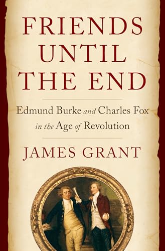 cover image Friends Until the End: Edmund Burke and Charles Fox in the Age of Revolution