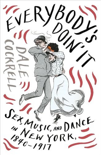 cover image Everybody’s Doin’ It: Sex, Music, and Dance in New York 1840–1917