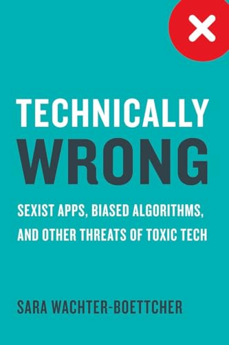 cover image Technically Wrong: Sexist Apps, Biased Algorithms, and Other Threats of Toxic Tech
