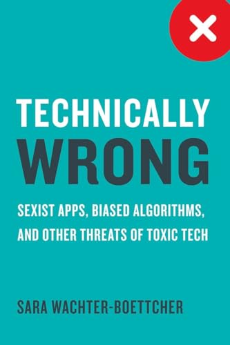 cover image Technically Wrong: Sexist Apps, Biased Algorithms, and Other Threats of Toxic Tech