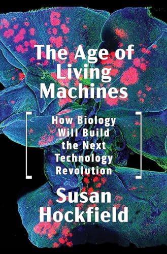 cover image The Age of Living Machines: How Biology Will Build the Next Technology Revolution 
