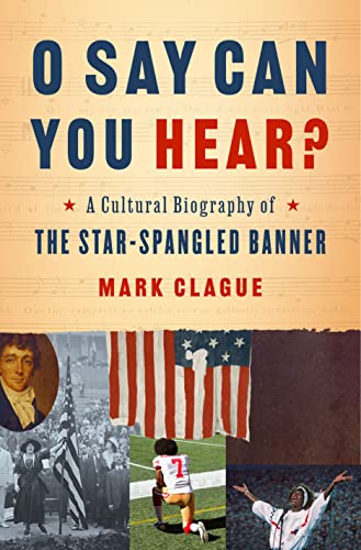 cover image O Say Can You Hear: A Cultural Biography of The Star-Spangled Banner